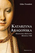 Katarzyna Aragońska. Hiszpańska królowa Henryka VIII - ebook