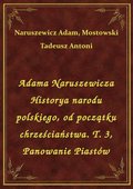Adama Naruszewicza Historya narodu polskiego, od początku chrześciaństwa. T. 3, Panowanie Piastów - ebook