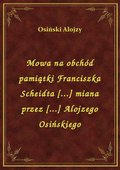 Mowa na obchód pamiątki Franciszka Scheidta [...] miana przez [...] Alojzego Osińskiego - ebook