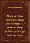 Mowa na obchod pamiątki Jgnacego Zaborowskiego [...] miana na sessyi publiczney dnia 5go maia 1803 roku - ebook
