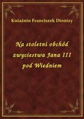 Na stoletni obchód zwyciestwa Jana III pod Wiedniem - ebook