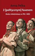 Dokument, literatura faktu, reportaże, biografie: Z politycznym fasonem. Moda młodzieżowa w PRL i NRD - ebook
