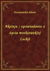 : Aksinja : opowiadanie z życia moskiewskiej Lechji - ebook