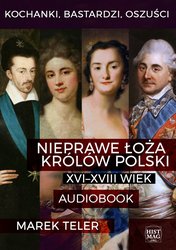 : Kochanki, bastardzi, oszuści. Nieprawe łoża królów Polski: XVI-XVIII wiek - audiobook