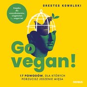 : Go vegan! 17 powodów, dla których porzucisz jedzenie mięsa. Książka dla wszystkożerców, wegetarian i... wegan też - audiobook
